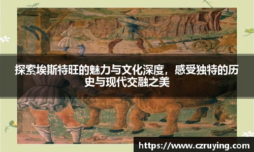 探索埃斯特旺的魅力与文化深度，感受独特的历史与现代交融之美