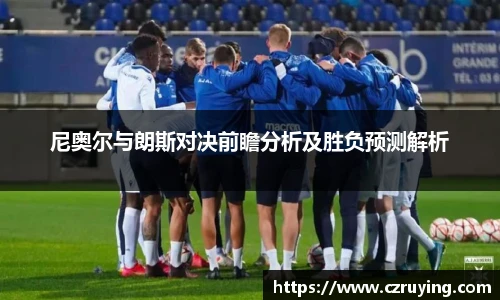 尼奥尔与朗斯对决前瞻分析及胜负预测解析
